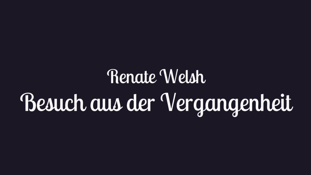 Read more about the article Renate Welsh | Besuch aus der Vergangenheit
