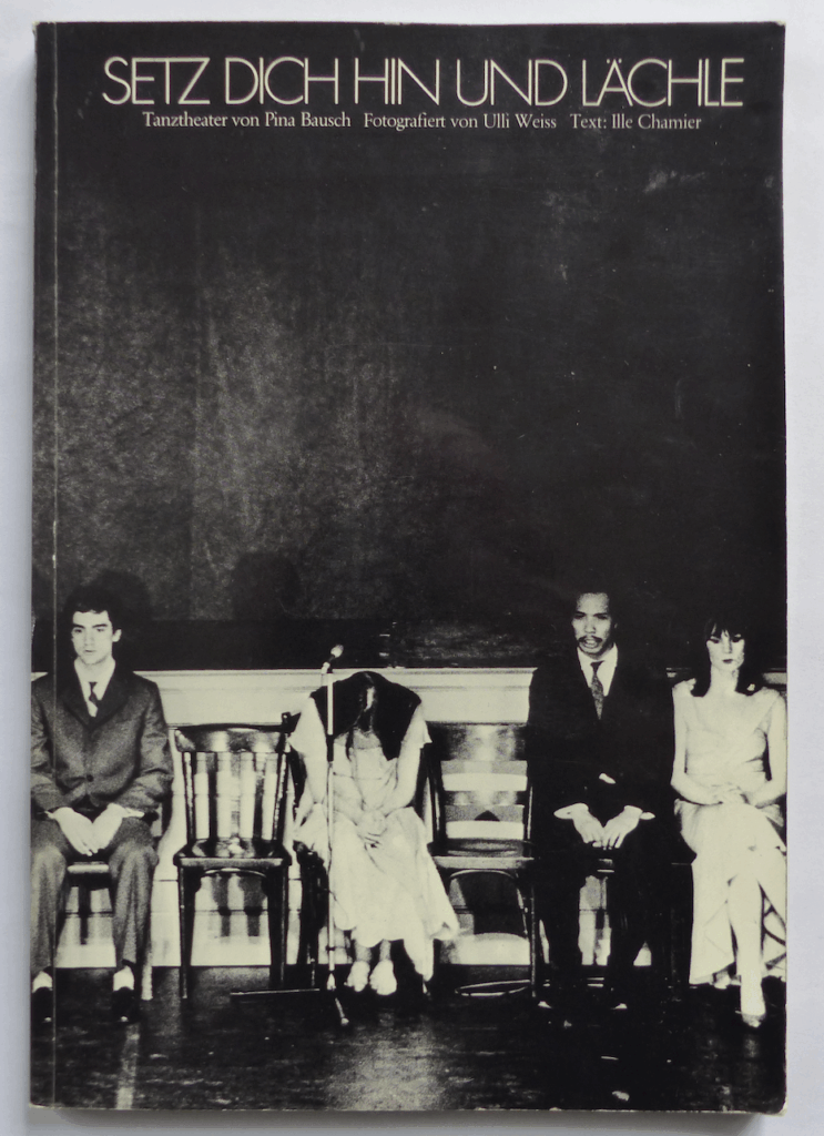 Setz dich hin und lächle. Tanztheater von Pina Bausch. Ille Chamier - Texte